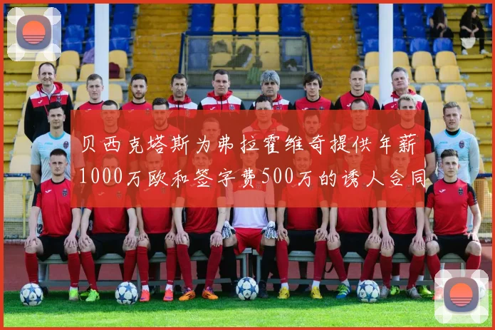 贝西克塔斯为弗拉霍维奇提供年薪1000万欧和签字费500万的诱人合同