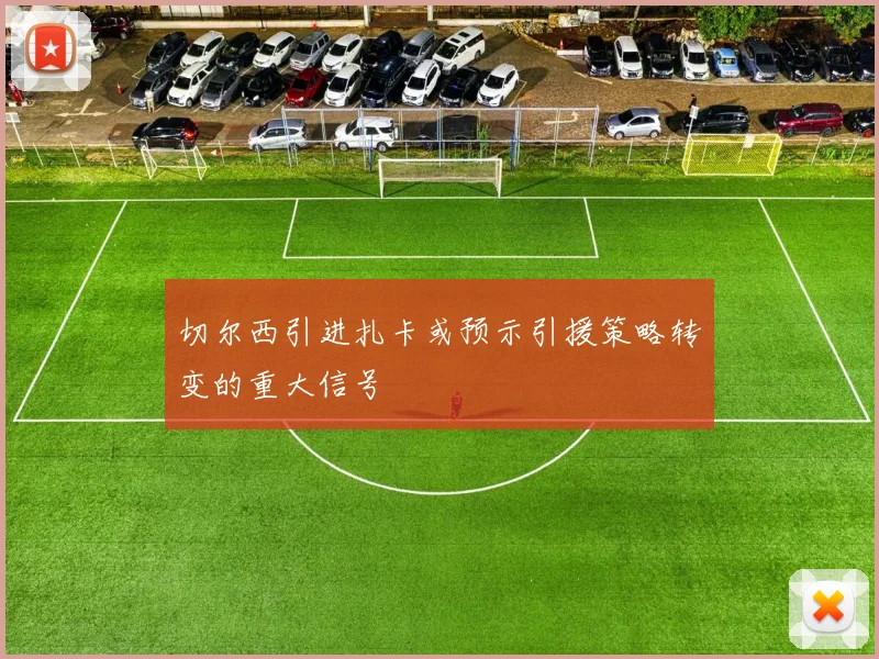 切尔西引进扎卡或预示引援策略转变的重大信号