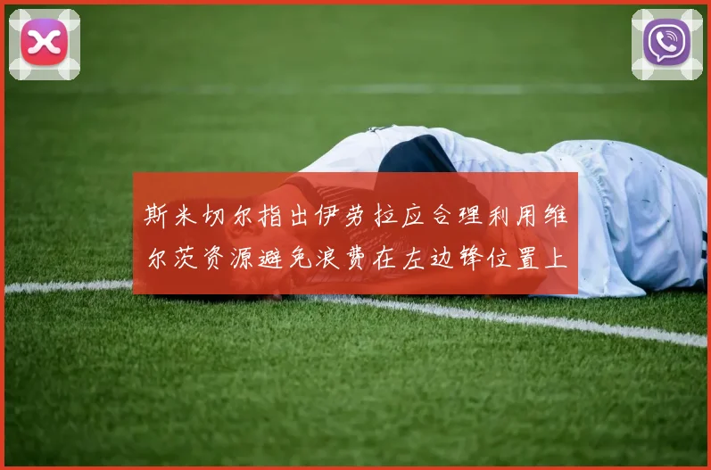 斯米切尔指出伊劳拉应合理利用维尔茨资源避免浪费在左边锋位置上